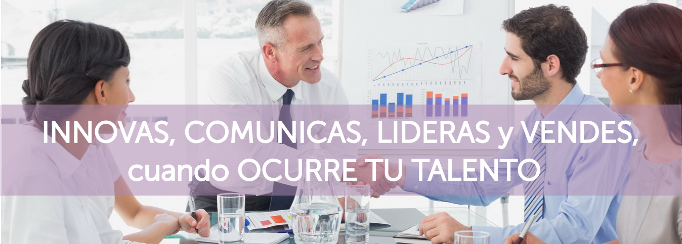 Innovas, Comunicas, Lideras y Vendes cuando Ocurre tu talento